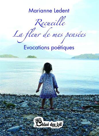 Couverture du livre « Recueille la fleur de mes pensées ; évocations poétiques » de Marianne Ledent aux éditions Chloe Des Lys