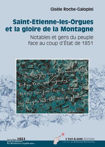 Couverture du livre « Saint-Étienne-les-Orgues et la gloire de la Montagne ; notables et gens du peuple face au coup d'état de 1851 » de Gisele Roche-Galopini aux éditions C'est-a-dire