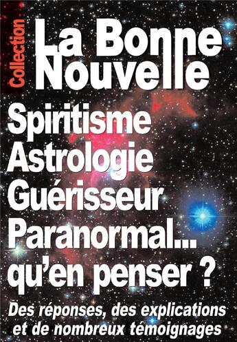 Couverture du livre « Spiritisme, astrologie, guérisseur, paranormal... qu'en penser ? ; des réponses, des explications et de nombreux témoignages » de Thierry Fourchaud et Myriam Fourchaud aux éditions La Bonne Nouvelle