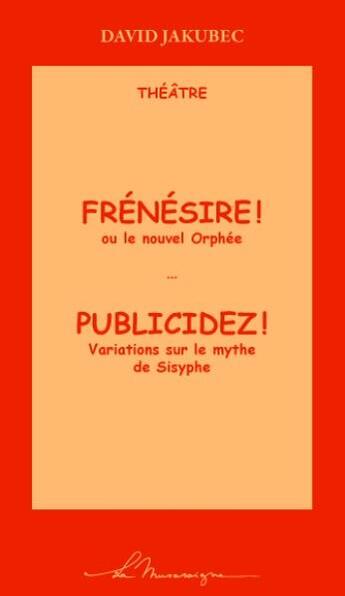 Couverture du livre « Frénésire! ou le nouvel Orphée ; publicidez! variations sur le thème de Sisyphe » de David Jakubec aux éditions La Musaraigne