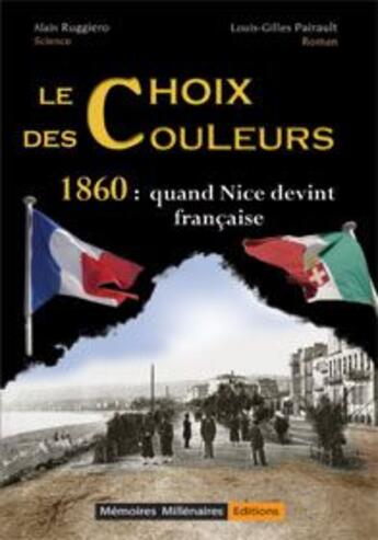 Couverture du livre « Le choix des couleurs ; 1860 : quand Nice devint française » de Louis-Gilles Pairault aux éditions Memoires Millenaires