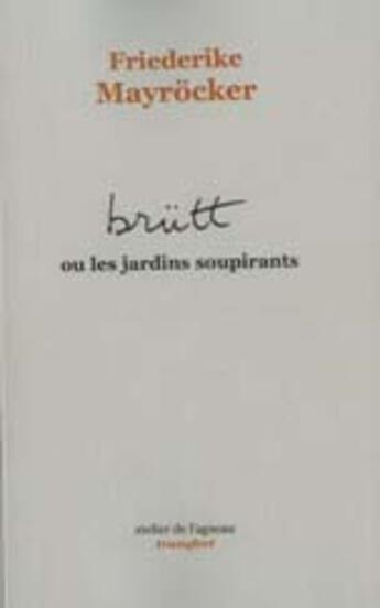 Couverture du livre « Brutt ou les jardins soupirants » de Friederike Mayrocker aux éditions Atelier De L'agneau