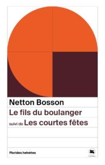 Couverture du livre « Le fils du boulanger ; les courtes fêtes » de Netton Bosson aux éditions Florides Helvetes