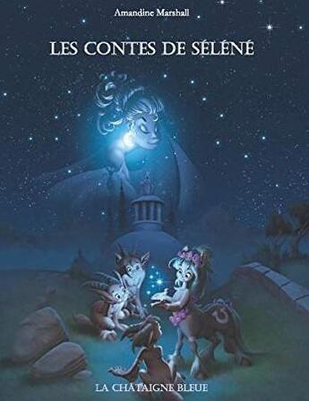 Couverture du livre « Les contes de Séléné : mythes grecs du ciel étoilé » de Amandine Marshall aux éditions La Chataigne Bleue