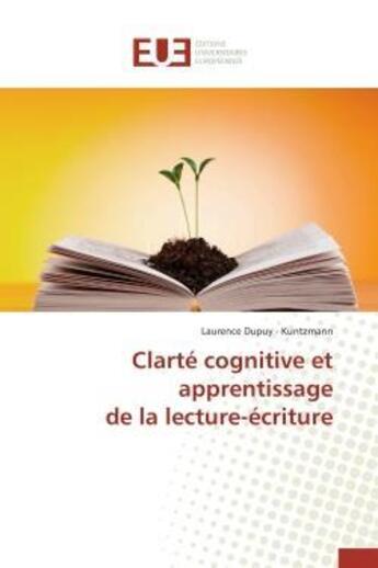 Couverture du livre « Clarte cognitive et apprentissage de la lecture-ecriture » de Dupuy - Kuntzmann L. aux éditions Editions Universitaires Europeennes