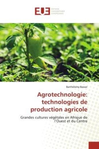 Couverture du livre « Agrotechnologie: technologies de production agricole - grandes cultures vegetales en afrique de l'ou » de Bawar Barthelemy aux éditions Editions Universitaires Europeennes