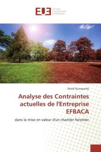 Couverture du livre « Analyse des contraintes actuelles de l'entreprise efbaca - dans la mise en valeur d'un chantier fore » de Ouangando David aux éditions Editions Universitaires Europeennes