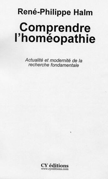 Couverture du livre « Comprendre L'Homeopathie ; Actualite Et Modernite De La Recherche Fondamentale » de Rene-Philippe Halm aux éditions Cy Editions