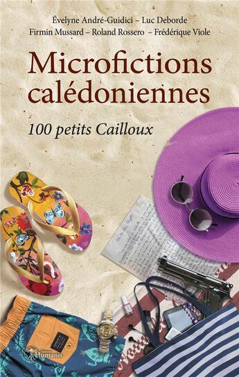 Couverture du livre « Microfictions calédoniennes ; 100 petits cailloux » de Roland Rossero et Luc Deborde et Firmin Mussard et Evelyne Andre-Guidici et Frederique Viole aux éditions Editions Humanis