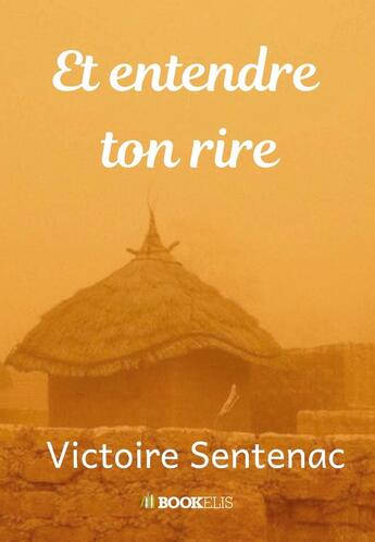 Couverture du livre « Et entendre ton rire » de Victoire Sentenac aux éditions Bookelis