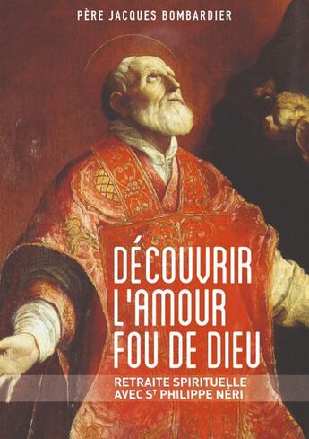 Couverture du livre « Découvrir l'amour fou de Dieu ; retraite spirituelle avec St Philippe Néri » de Jacques Bombardier aux éditions Des Beatitudes