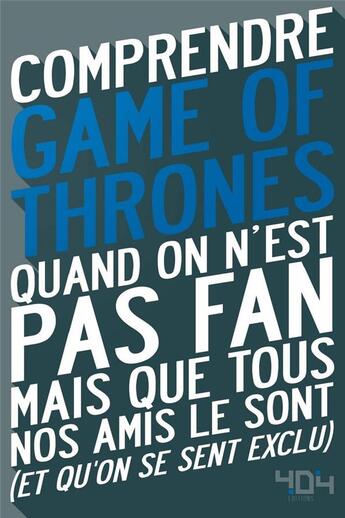 Couverture du livre « Comprendre Game of Thrones quand on n'est pas fan mais que tous nos amis le sont (et qu'on se sent exclu) » de Julien Tellouck et Mathias Lavorel aux éditions 404 Editions