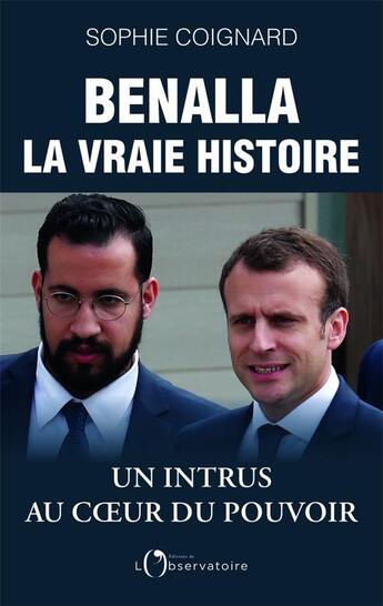 Couverture du livre « Benalla, la vraie histoire ; un intrus au coeur du pouvoir » de Sophie Coignard aux éditions L'observatoire