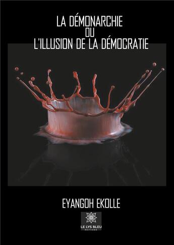 Couverture du livre « La Démonarchie ou l'illusion de la démocratie » de Eyangoh Ekolle aux éditions Le Lys Bleu