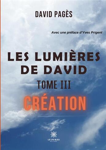 Couverture du livre « Les lumières de David Tome 3 : Création » de David Pages aux éditions Le Lys Bleu