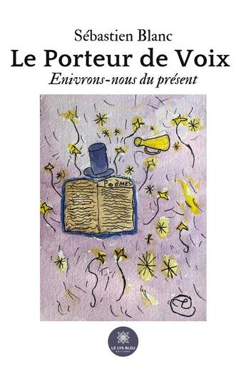 Couverture du livre « Le Porteur de Voix : Enivrons-nous du présent » de Blanc Sebastien aux éditions Le Lys Bleu