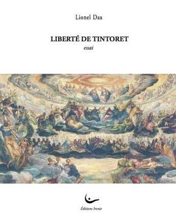 Couverture du livre « Liberte de tintoret » de Lionel Dax aux éditions Ironie