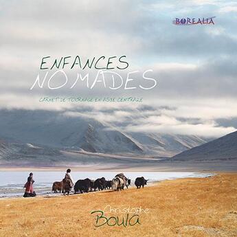 Couverture du livre « Enfances nomades ; carnets de tournage en Asie centrale » de Christophe Boula aux éditions Borealia