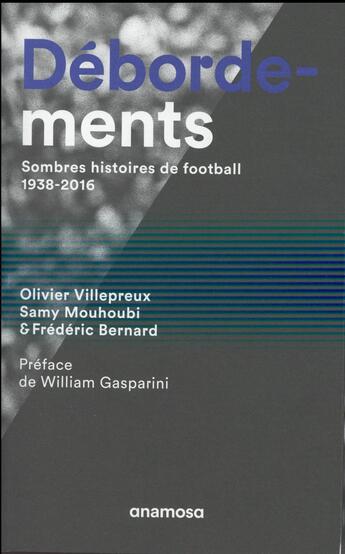 Couverture du livre « Débordements ; sombres histoires de football, 1938-2016 » de Olivier Villepreux et Frederic Bernard et Samy Mouhoubi aux éditions Anamosa