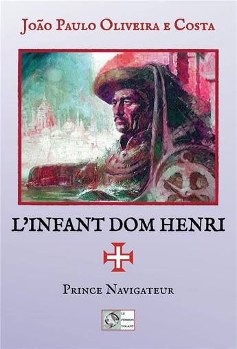 Couverture du livre « L'infant Dom Henri ; prince navigateur » de Joao Paulo Oliveira E Costa aux éditions Le Poisson Volant