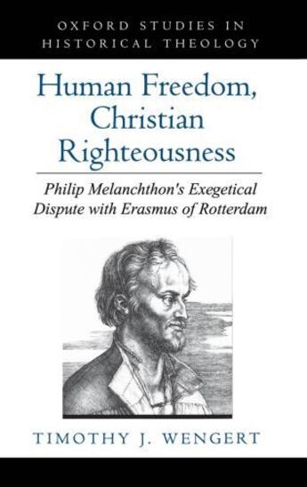 Couverture du livre « Human Freedom, Christian Righteousness: Philip Melanchthon's Exegetica » de Wengert Timothy J aux éditions Oxford University Press Usa