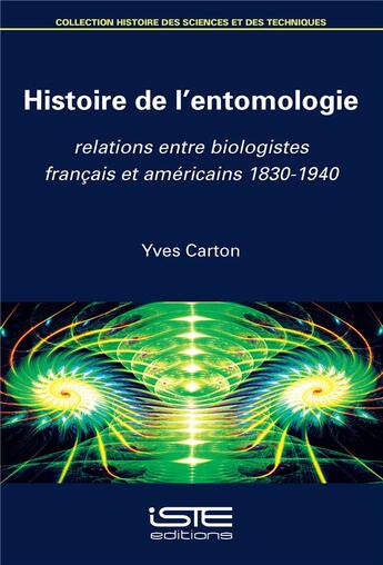 Couverture du livre « Histoire de l'entomologie ; relations entre biologistes français et américains, 1830-1940 » de Yves Carton aux éditions Iste