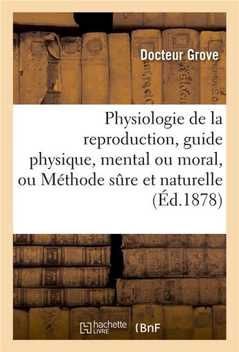 Couverture du livre « Physiologie de la reproduction, guide physique, mental ou moral, ou methode sure et naturelle - de p » de Grove-D aux éditions Hachette Bnf