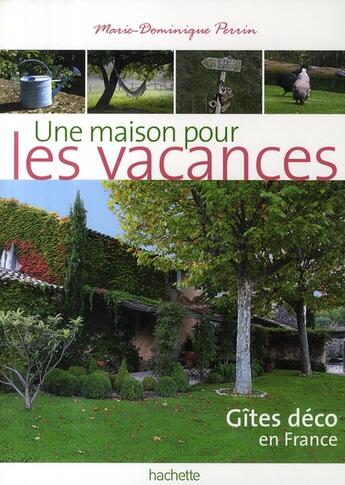 Couverture du livre « Une maison pour les vacances ; gîtes déco en France » de Marie-Dominique Perrin aux éditions Hachette Tourisme