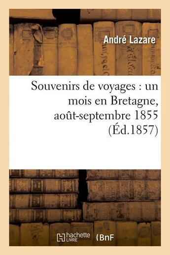 Couverture du livre « Souvenirs de voyages : un mois en bretagne, aout-septembre 1855 (ed.1857) » de Lazare Andre aux éditions Hachette Bnf