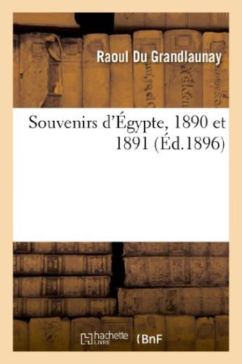 Couverture du livre « Souvenirs d'egypte, 1890 et 1891 » de Du Grandlaunay Raoul aux éditions Hachette Bnf