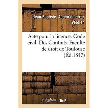 Couverture du livre « Acte pour la licence. Code civil. Des Contrats. Code de procédure. Des Ajournements, des actions : en général du tribunal où se portent toutes les actions. Code de commerce. Société en nom collectif » de Verdier J-B. aux éditions Hachette Bnf