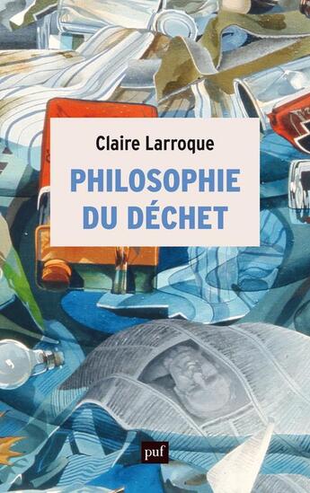 Couverture du livre « Philosophie du déchet » de Claire Larroque aux éditions Puf