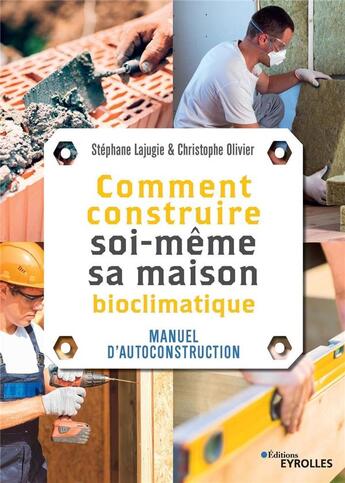 Couverture du livre « Comment construire soi-même sa maison ; manuel d'autoconstruction » de Christophe Olivier-Allibert et Stephane Lajugie aux éditions Eyrolles