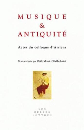 Couverture du livre « Musique et antiquité ; actes du colloque d'Amiens » de Odile Mortier-Waldschmidt aux éditions Belles Lettres