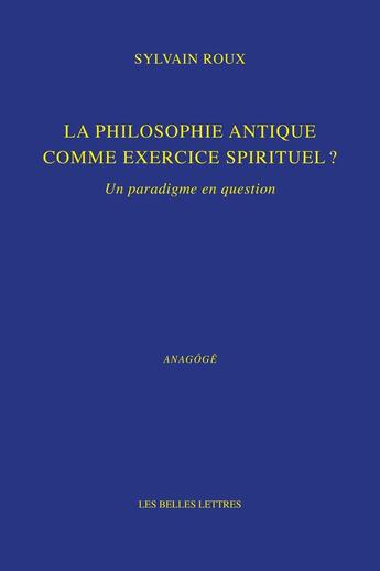 Couverture du livre « La philosophie antique comme exercice spirituel ? un paradigme en question » de Sylvain Roux aux éditions Belles Lettres