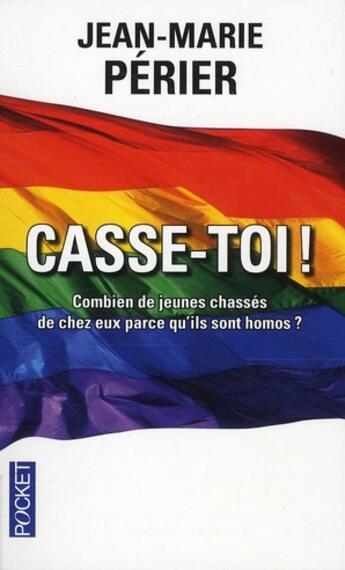 Couverture du livre « Casse-toi ! ; combien de jeunes chassés de chez eux parce qu'ils sont homos ? » de Jean-Marie Périer aux éditions Pocket