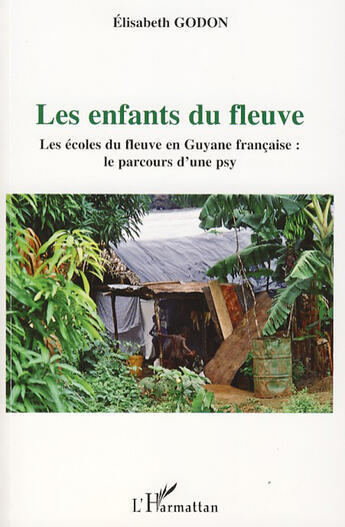 Couverture du livre « Les enfants du fleuve ; les écoles du fleuve en Guyane française : le parcours d'une psy » de Godon Elisabeth aux éditions L'harmattan