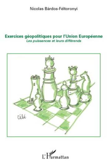 Couverture du livre « Exercices géopolitiques pour l'Union européenne ; les puissances et leurs différends » de Nicolas Bardos-Feltoronyi aux éditions L'harmattan