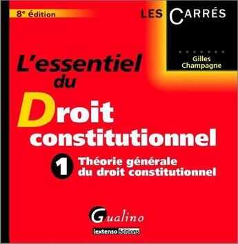 Couverture du livre « L'essentiel du droit constitutionnel Tome 1 ; théorie générale du droit constitutionnel (8e édition) » de Gilles Champagne aux éditions Gualino