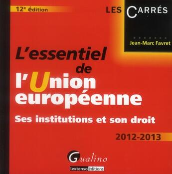 Couverture du livre « L'essentiel de l'union européenne ; ses institutions et son droit (12e édition) » de Jean-Marc Favret aux éditions Gualino