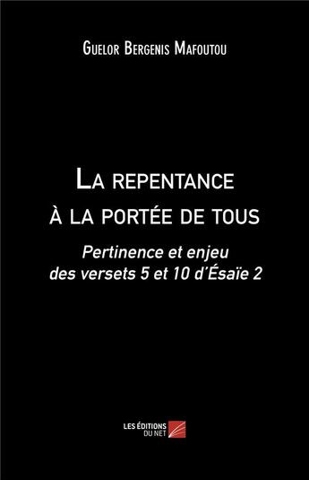 Couverture du livre « La repentance à la portée de tous ; pertinence et enjeu des versets 5 et 10 d'Esaïe 2 » de Guelor Bergenis Mafoutou aux éditions Editions Du Net