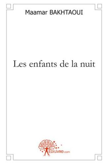 Couverture du livre « Les enfants de la nuit » de Bakhtaoui Maamar aux éditions Edilivre