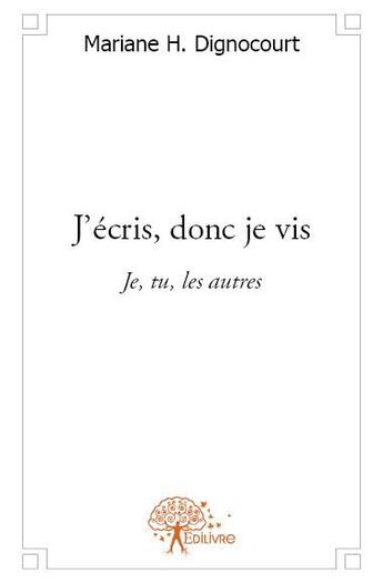 Couverture du livre « J'écris, donc je vis ; je, tu, les autres » de Mariane H. Dignocourt aux éditions Edilivre