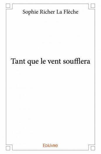 Couverture du livre « Tant que le vent soufflera » de Sophie Richer La Fleche aux éditions Edilivre