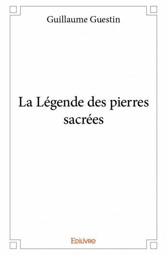 Couverture du livre « La légende des pierres sacrées » de Guillaume Guestin aux éditions Edilivre