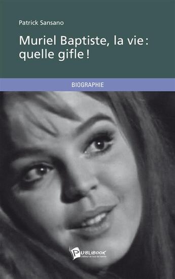 Couverture du livre « Muriel Baptiste, la vie : quelle gifle ! » de Patrick Sansano aux éditions Publibook