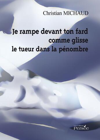 Couverture du livre « Je rampe devant ton fard comme glisse le tueur dans la pénombre » de Christian Michaud aux éditions Persee