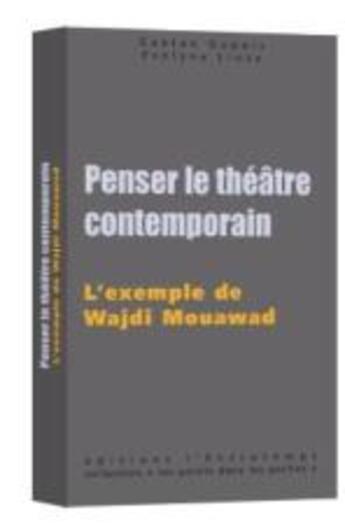 Couverture du livre « Penser le théâtre contemporain : l'exemple de Wajdi Mouawad » de Evelyne Lloze et Gaetan Dupois aux éditions L'entretemps