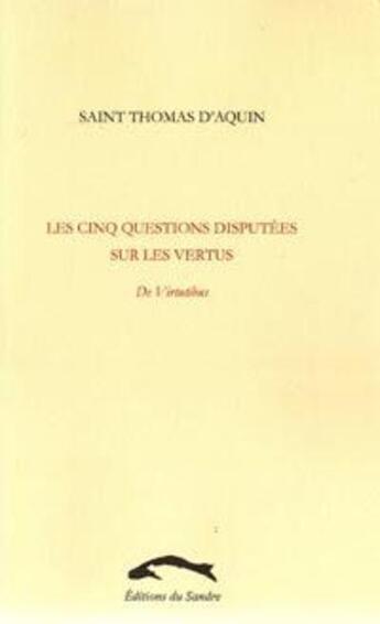 Couverture du livre « Les cinq questions disputées sur les vertus t.2 ; de Virtutibus » de Thomas D'Aquin aux éditions Editions Du Sandre