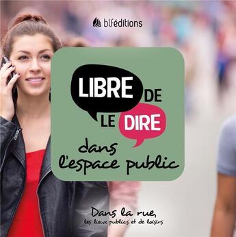 Couverture du livre « Libre de le dire dans l'espace public ; dans la rue, les lieux publics et en public » de  aux éditions Blf Europe